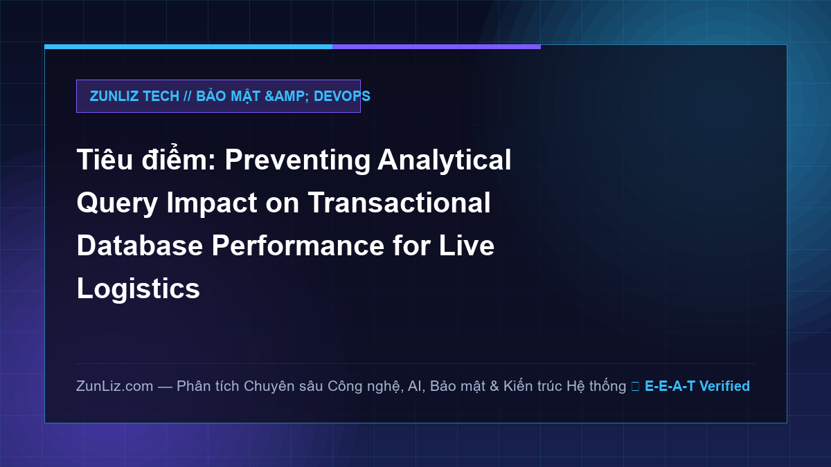 Tiêu điểm: Preventing Analytical Query Impact on Transactional Database Performance for Live Logistics Dashboards