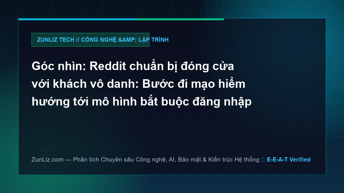 Góc nhìn: Reddit chuẩn bị đóng cửa với khách vô danh: Bước đi mạo hiểm hướng tới mô hình bắt buộc đăng nhập